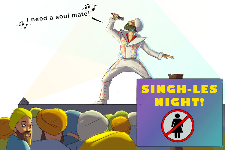 He would often sing (Singh) but only to males and it was always about males seeking (male Sikh) a soul mate